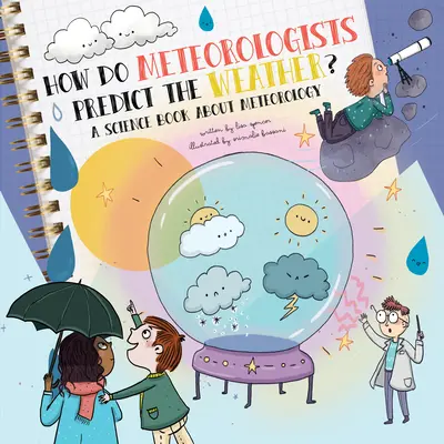 Cum prezic meteorologii viitorul?: O carte științifică despre meteorologie - How Do Meteorologists Predict the Future?: A Science Book about Meteorology