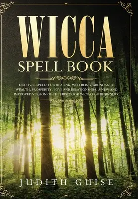 Wicca Spell Book: Descoperiți vrăji pentru vindecare, bunăstare, abundență, bogăție, prosperitate, dragoste și relații. Un verset nou și îmbunătățit - Wicca Spell Book: Discover Spells for Healing, Wellbeing, Abundance, Wealth, Prosperity, Love and Relationships. A New and Improved Vers