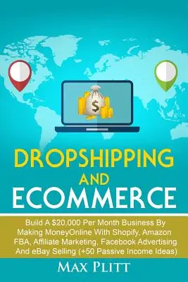 Dropshipping și Ecommerce: Construiți o afacere de 20.000 $ pe lună făcând bani online cu Shopify, Amazon FBA, marketing afiliat, Facebook Adve - Dropshipping and Ecommerce: Build A $20,000 per Month Business by Making Money Online with Shopify, Amazon FBA, Affiliate Marketing, Facebook Adve