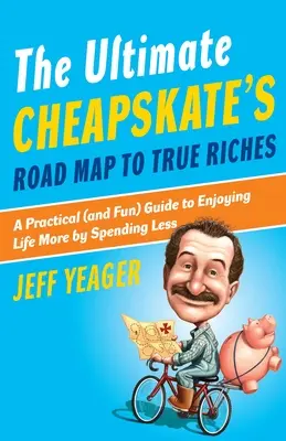The Ultimate Cheapskate's Road Map to True Riches: Un ghid practic (și distractiv) pentru a te bucura mai mult de viață cheltuind mai puțin - The Ultimate Cheapskate's Road Map to True Riches: A Practical (and Fun) Guide to Enjoying Life More by Spending Less