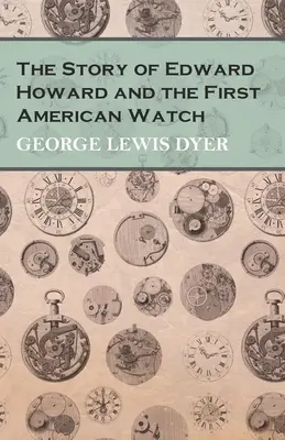 Povestea lui Edward Howard și a primului ceas american - The Story of Edward Howard and the First American Watch