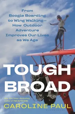 Tough Broad: De la Boogie Boarding la Wing Walking - Cum aventura în aer liber ne îmbunătățește viața pe măsură ce îmbătrânim - Tough Broad: From Boogie Boarding to Wing Walking--How Outdoor Adventure Improves Our Lives as We Age