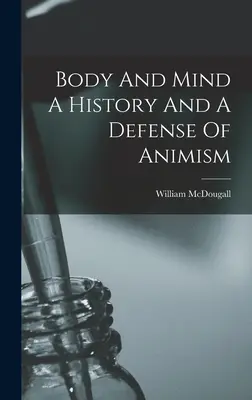 Corp și minte O istorie și o apărare a animismului - Body And Mind A History And A Defense Of Animism
