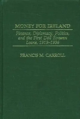 Bani pentru Irlanda: Finanțe, diplomație, politică și primele împrumuturi Dail Eireann, 1919-1936 - Money for Ireland: Finance, Diplomacy, Politics, and the First Dail Eireann Loans, 1919-1936