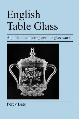 Sticlă de masă englezească: Un ghid pentru colecționarea sticlăriilor antice - English Table Glass: A guide to collecting antique glassware