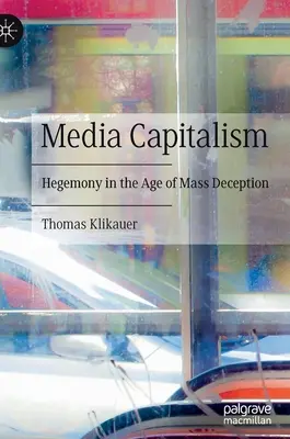 Capitalismul mediatic: Hegemonia în era înșelăciunii în masă - Media Capitalism: Hegemony in the Age of Mass Deception