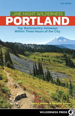O noapte în sălbăticie: Portland: Cele mai bune escapade în Backcountry la mai puțin de trei ore de oraș - One Night Wilderness: Portland: Top Backcountry Getaways Within Three Hours of the City