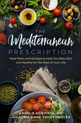 Prescripția mediteraneană: Meal Plans and Recipes to Help You Stay Slim and Healthy for the Rest of Your Life (Planuri de masă și rețete pentru a vă ajuta să rămâneți slab și sănătos pentru tot restul vieții) - The Mediterranean Prescription: Meal Plans and Recipes to Help You Stay Slim and Healthy for the Rest of Your Life