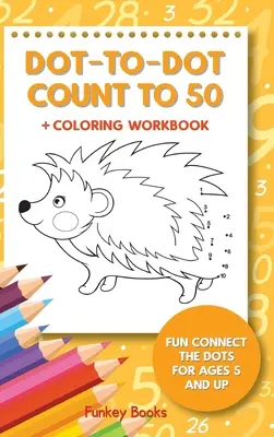 Dot-To-Dot Numără până la 50 + Caiet de colorat: Fun Connect the Dots pentru vârsta de la 5 ani în sus - Dot-To-Dot Count to 50 + Coloring Workbook: Fun Connect the Dots for Ages 5 and Up