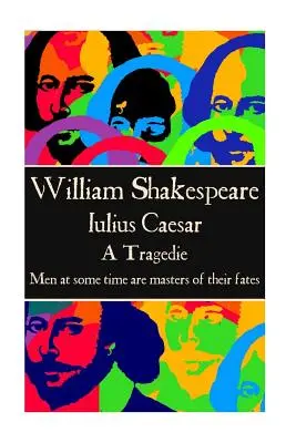 William Shakespeare - Julius Caesar: Oamenii sunt la un moment dat stăpâni pe soarta lor.