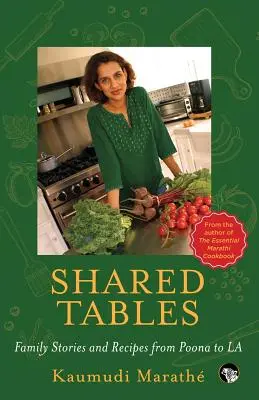 Mese împărtășite: Povești de familie și rețete de la Poona la La - Shared Tables: Family Stories and Recipes from Poona to La