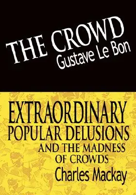 The Crowd & Iluzii populare extraordinare și nebunia mulțimilor - The Crowd & Extraordinary Popular Delusions and the Madness of Crowds
