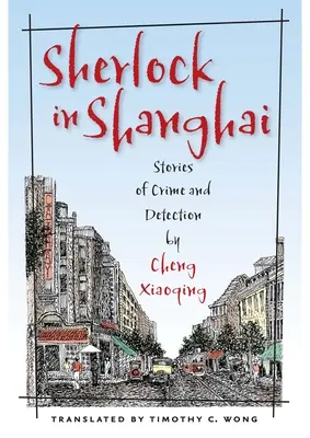 Sherlock în Shanghai: Povestiri despre crimă și detectare de Cheng Xiaoqing - Sherlock in Shanghai: Stories of Crime and Detection by Cheng Xiaoqing