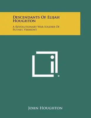 Descendenții lui Elijah Houghton: Un soldat al Războiului de Independență din Putney, Vermont - Descendants of Elijah Houghton: A Revolutionary War Soldier of Putney, Vermont
