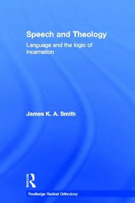 Vorbire și teologie: Limbajul și logica întrupării [Language and the Logic of Incarnation - Speech and Theology: Language and the Logic of Incarnation