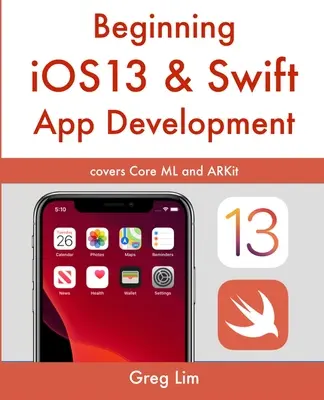 Începutul dezvoltării de aplicații iOS 13 & Swift: Dezvoltarea de aplicații iOS cu Xcode 11, Swift 5, Core ML, ARKit și multe altele - Beginning iOS 13 & Swift App Development: Develop iOS Apps with Xcode 11, Swift 5, Core ML, ARKit and more