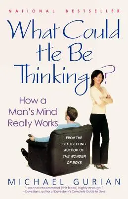 La ce s-ar putea gândi? Cum funcționează cu adevărat mintea unui bărbat - What Could He Be Thinking?: How a Man's Mind Really Works
