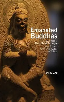 Buddhas emanate în Aureola imaginilor budiste din India, Asia Centrală și China - Emanated Buddhas in the Aureole of Buddhist Images from India, Central Asia, and China