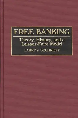 Free Banking: Teorie, istorie și un model Laissez-Faire - Free Banking: Theory, History, and a Laissez-Faire Model