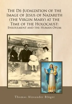 De-Judaizarea imaginii lui Iisus din Nazaret (Fecioara Maria) în timpul Holocaustului: Însuflețirea și ovulul uman - The De-Judaization of the Image of Jesus of Nazareth (The Virgin Mary) at the Time of the Holocaust: Ensoulment and the Human Ovum