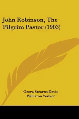 John Robinson, Pastorul pelerin (1903) - John Robinson, The Pilgrim Pastor (1903)