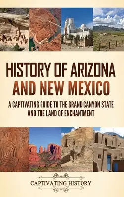 Istoria Arizonei și a Noului Mexic: Un ghid captivant al statului Grand Canyon și al tărâmului fermecat - History of Arizona and New Mexico: A Captivating Guide to the Grand Canyon State and the Land of Enchantment