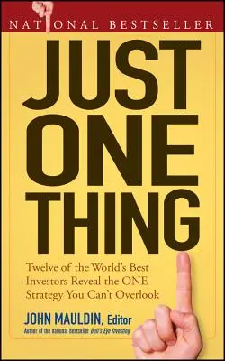 Doar un singur lucru: Doisprezece dintre cei mai buni investitori din lume dezvăluie singura strategie pe care nu o poți trece cu vederea - Just One Thing: Twelve of the World's Best Investors Reveal the One Strategy You Can't Overlook