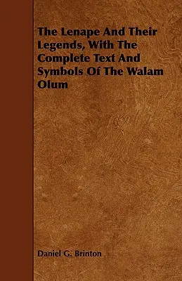 Lenape și legendele lor, cu textul complet și simbolurile Walam Olum - The Lenape And Their Legends, With The Complete Text And Symbols Of The Walam Olum
