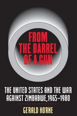 From the Barrel of a Gun: Statele Unite și războiul împotriva Zimbabwe, 1965-1980 - From the Barrel of a Gun: The United States and the War Against Zimbabwe, 1965-1980