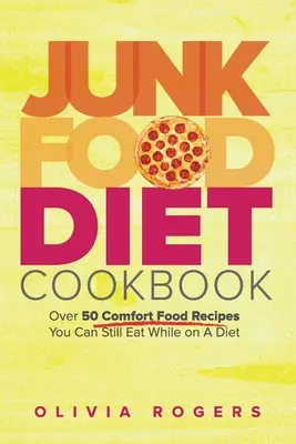 Junk Food Diet Cookbook: Peste 50 de rețete de mâncăruri reconfortante pe care le puteți mânca în timp ce urmați o dietă - Junk Food Diet Cookbook: Over 50 Comfort Food Recipes You Can Still Eat While on A Diet