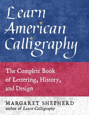 Learn American Calligraphy: Cartea completă de litere, istorie și design - Learn American Calligraphy: The Complete Book of Lettering, History, and Design