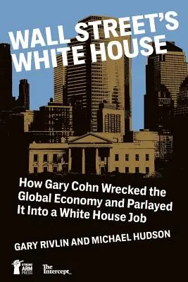 Casa Albă a Wall Street-ului: How Gary Cohn Wrecked The Global Economy And Parlayed It Into A White House Job - Wall Street's White House: How Gary Cohn Wrecked The Global Economy And Parlayed It Into A White House Job