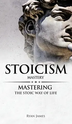 Stoicism: Stăpânire - Stăpânirea modului stoic de viață (Seria Stoicism) (Volumul 2) - Stoicism: Mastery - Mastering The Stoic Way of Life (Stoicism Series) (Volume 2)