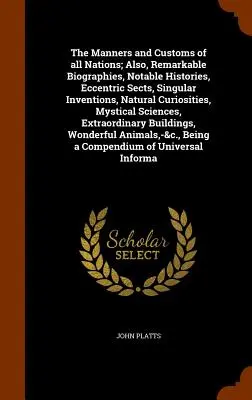 Manierele și obiceiurile tuturor națiunilor; de asemenea, biografii remarcabile, istorii notabile, secte excentrice, invenții singulare, curiozități naturale, My - The Manners and Customs of all Nations; Also, Remarkable Biographies, Notable Histories, Eccentric Sects, Singular Inventions, Natural Curiosities, My