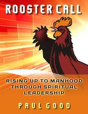 Rooster Call: Ridicarea la bărbăție prin leadership spiritual - Rooster Call: Rising Up to Manhood Through Spiritual Leadership
