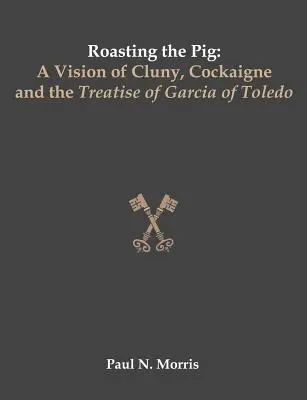 Prăjirea porcului: O viziune a lui Cluny, Cockaigne și a tratatului lui Garcia de Toledo - Roasting the Pig: A Vision of Cluny, Cockaigne and the Treatise of Garcia of Toledo