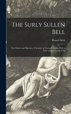 The Surly Sullen Bell; Ten Stories and Sketches, Uncanny or Uncomfortable. Cu o notă despre povestea fantomatică - The Surly Sullen Bell; Ten Stories and Sketches, Uncanny or Uncomfortable. With a Note on the Ghostly Tale
