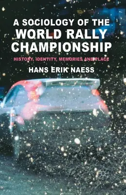 O sociologie a Campionatului Mondial de Raliuri: Istorie, identitate, amintiri și loc - A Sociology of the World Rally Championship: History, Identity, Memories and Place