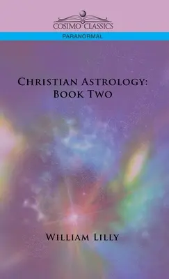 Astrologie creștină: Cartea a doua - Christian Astrology: Book Two