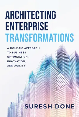 Architecting Enterprise Transformations: O abordare holistică a optimizării, inovării și agilității afacerilor - Architecting Enterprise Transformations: A Holistic Approach to Business Optimization, Innovation, and Agility