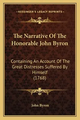 The Narrative Of The Honorable John Byron: Conținând o relatare a marilor necazuri suferite de el însuși (1768) - The Narrative Of The Honorable John Byron: Containing An Account Of The Great Distresses Suffered By Himself (1768)