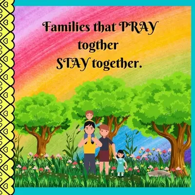 Familiile care se ROAGĂ împreună RĂMÂN împreună. - Families that PRAY together STAY together.