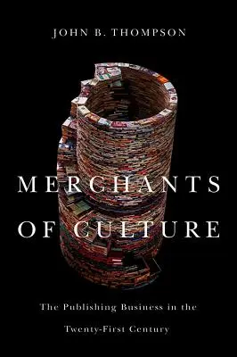 Comercianții de cultură: Industria editorială în secolul XXI - Merchants of Culture: The Publishing Business in the Twenty-First Century