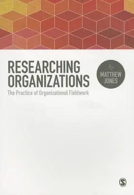 Researching Organizations: Practica cercetării organizaționale pe teren - Researching Organizations: The Practice of Organizational Fieldwork