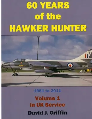 60 de ani de Hawker Hunter, 1951-2011. Volumul 1 - UK - 60 Years of the Hawker Hunter, 1951 to 2011. Volume 1 - UK
