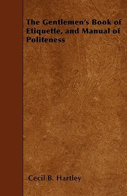 Cartea domnilor de etichetă și manual de politețe - The Gentlemen's Book of Etiquette, and Manual of Politeness