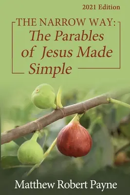Calea îngustă: Parabolele lui Iisus simplificate Ediția 2021 - The Narrow Way: The Parables of Jesus Made Simple 2021 Edition