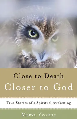 Mai aproape de moarte, mai aproape de Dumnezeu: Poveștile adevărate ale unei treziri spirituale - Closer to Death, Closer to God: True Stories of a Spiritual Awakening