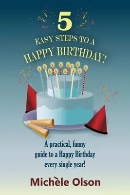 5 pași simpli pentru o aniversare fericită!: Un ghid practic și amuzant pentru o aniversare fericită în fiecare an! - 5 Easy Steps To A Happy Birthday!: A practical, funny guide to a Happy Birthday every single year!