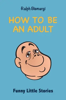Cum să fii adult: Funny Little Stories - How To Be An Adult: Funny Little Stories